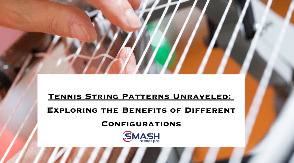 Tennis String Patterns Unraveled: Exploring the Benefits of Different Configurations - Smash Racket Pro