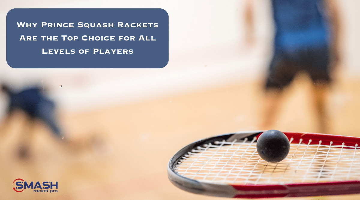 Why Prince Squash Rackets Are the Top Choice for All Levels of Players - Smash Racket Pro